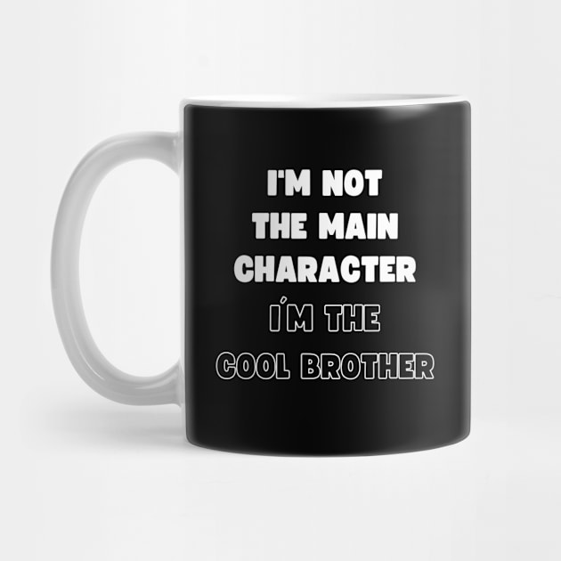 I'M NOT THE MAIN CHARACTER, I'M THE COOL BROTHER by apparel.tolove@gmail.com